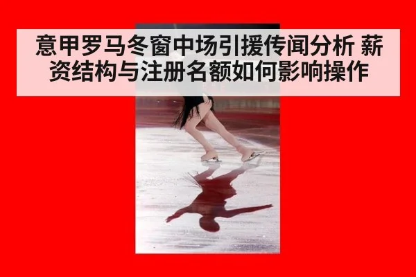 意甲罗马冬窗中场引援传闻分析 薪资结构与注册名额如何影响操作