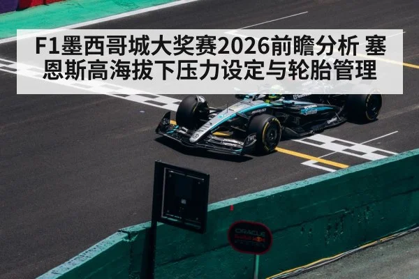 F1墨西哥城大奖赛2026前瞻分析 塞恩斯高海拔下压力设定与轮胎管理