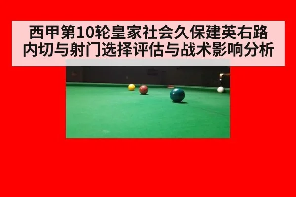 西甲第10轮皇家社会久保建英右路内切与射门选择评估与战术影响分析